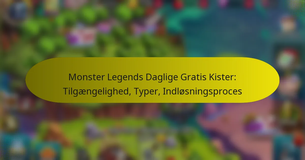 Monster Legends Daglige Gratis Kister: Tilgængelighed, Typer, Indløsningsproces