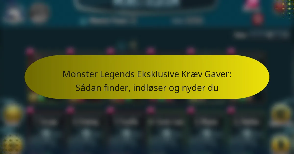 Monster Legends Eksklusive Kræv Gaver: Sådan finder, indløser og nyder du