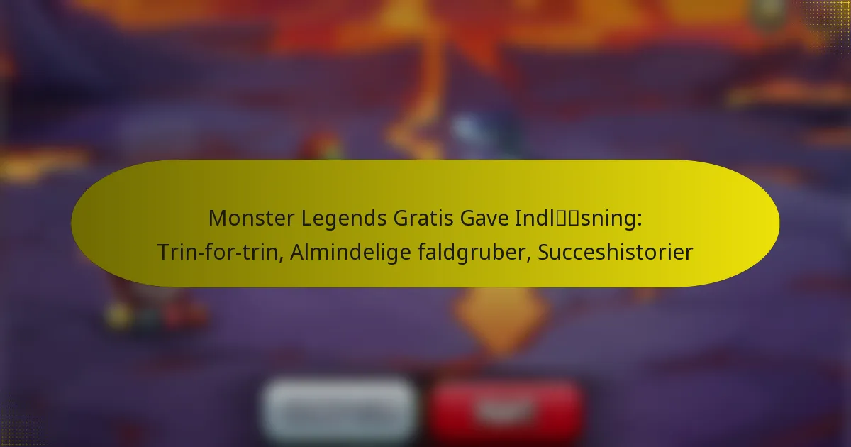 Monster Legends Gratis Gave Indløsning: Trin-for-trin, Almindelige faldgruber, Succeshistorier