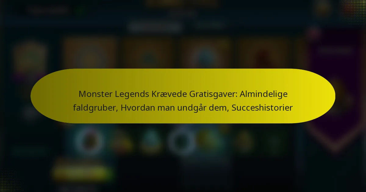 Monster Legends Krævede Gratisgaver: Almindelige faldgruber, Hvordan man undgår dem, Succeshistorier