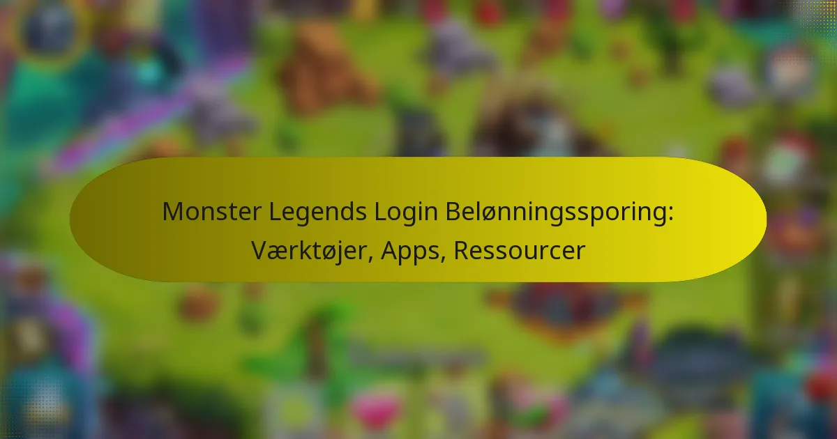 Monster Legends Login Belønningssporing: Værktøjer, Apps, Ressourcer