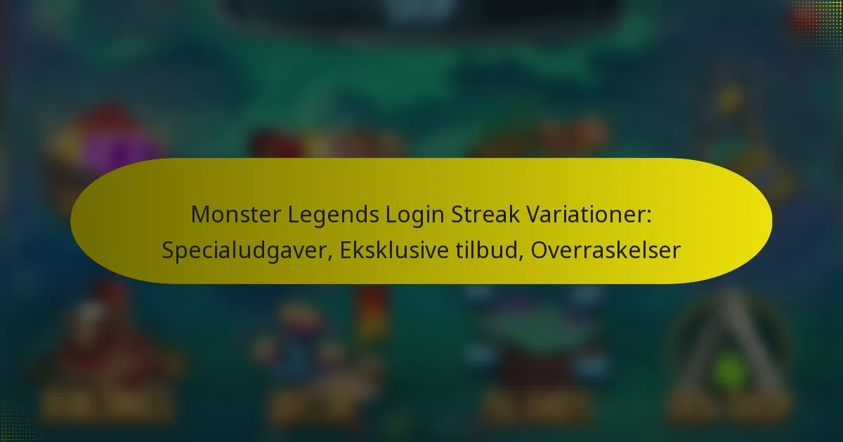 Monster Legends Login Streak Variationer: Specialudgaver, Eksklusive tilbud, Overraskelser