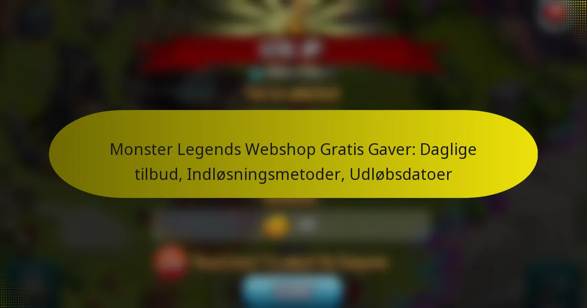 Monster Legends Webshop Gratis Gaver: Daglige tilbud, Indløsningsmetoder, Udløbsdatoer