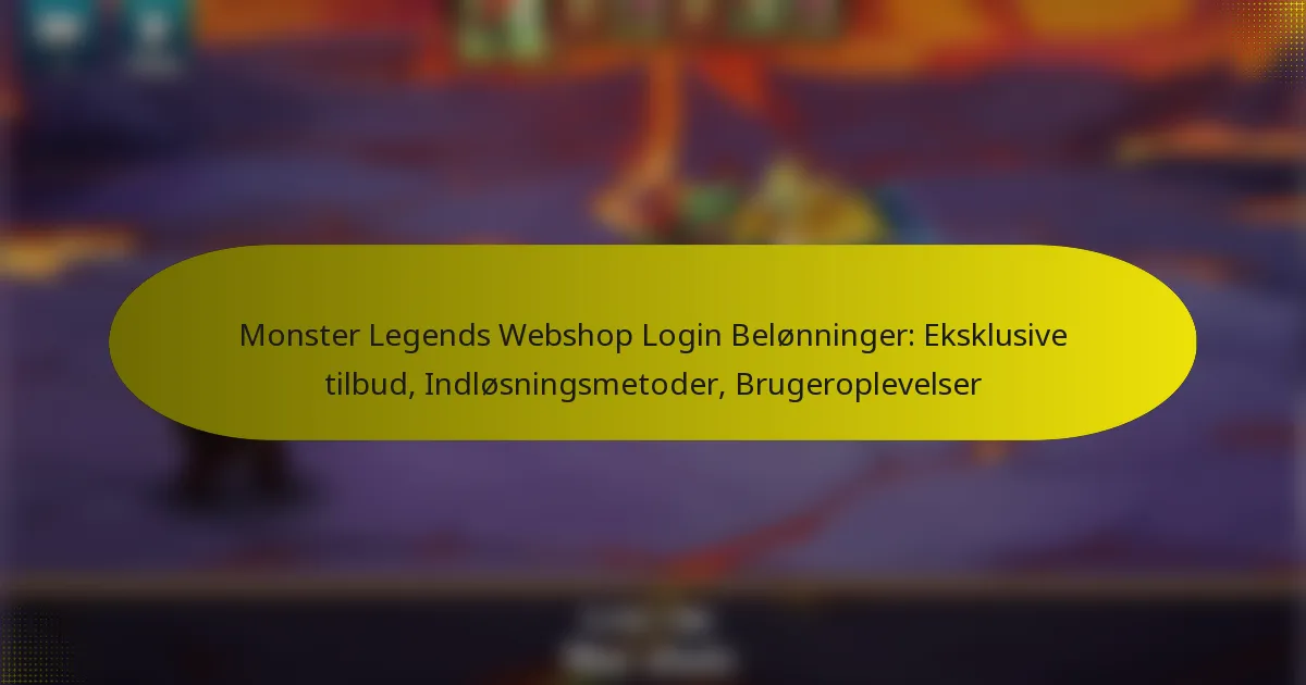 Monster Legends Webshop Login Belønninger: Eksklusive tilbud, Indløsningsmetoder, Brugeroplevelser