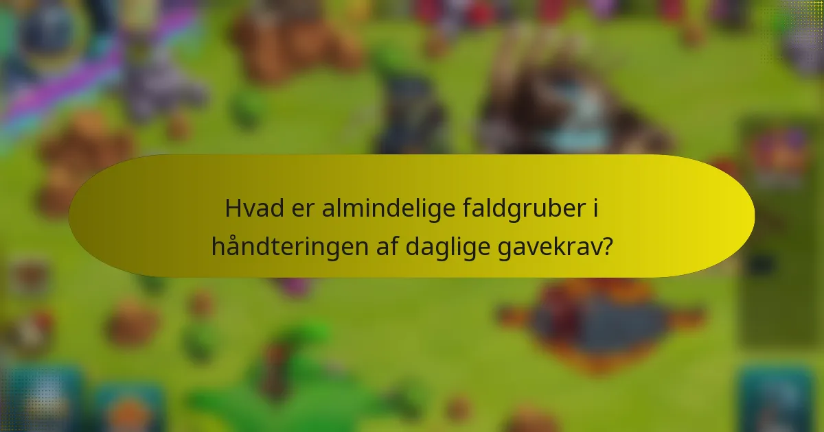 Hvad er almindelige faldgruber i håndteringen af daglige gavekrav?