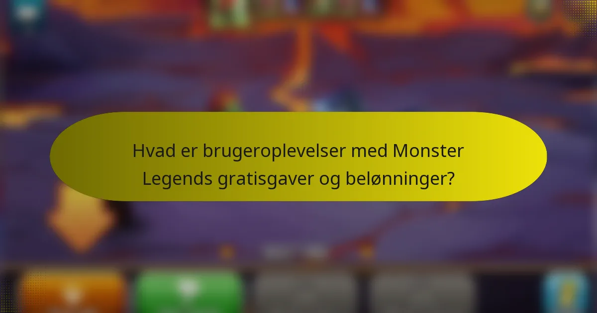 Hvad er brugeroplevelser med Monster Legends gratisgaver og belønninger?