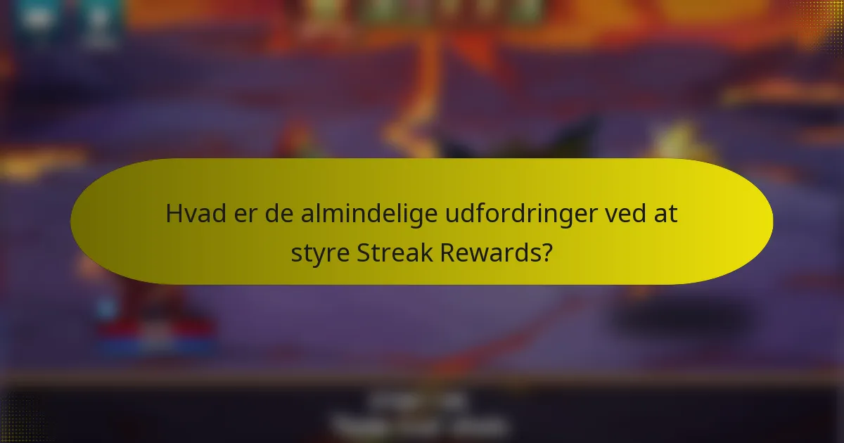 Hvad er de almindelige udfordringer ved at styre Streak Rewards?