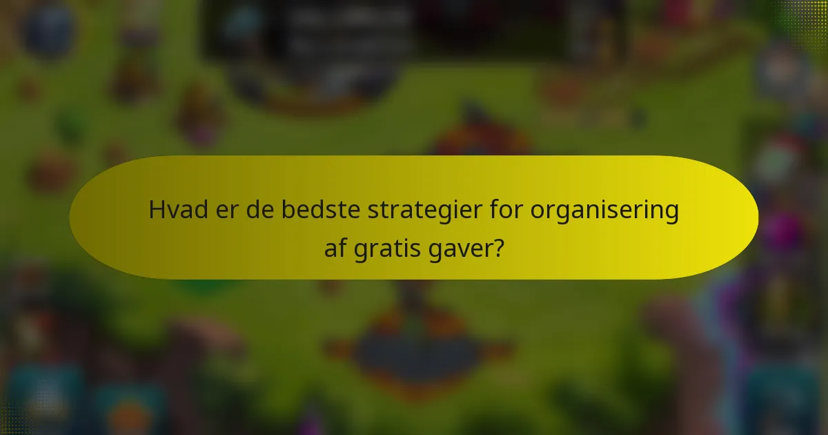Hvad er de bedste strategier for organisering af gratis gaver?