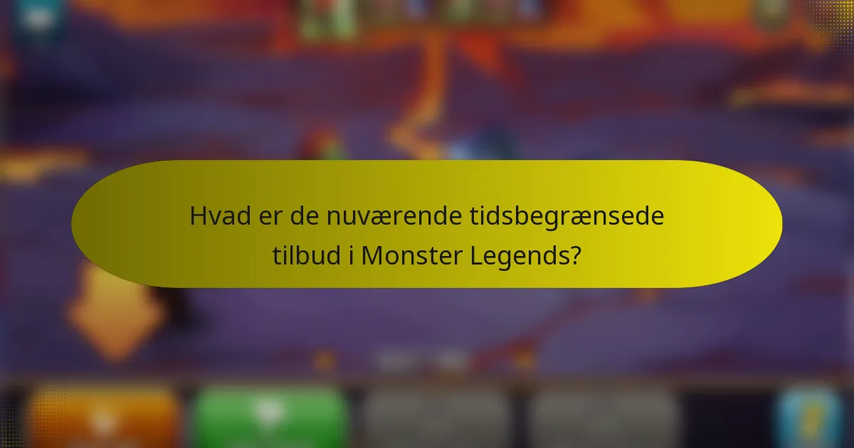 Hvad er de nuværende tidsbegrænsede tilbud i Monster Legends?