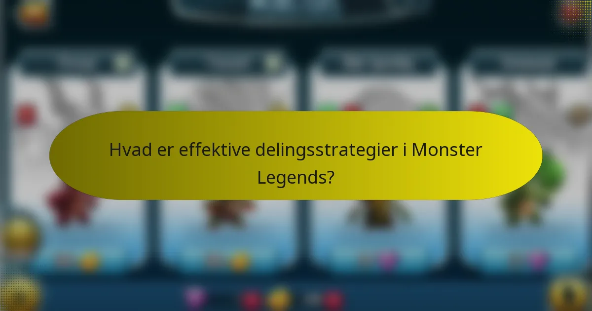 Hvad er effektive delingsstrategier i Monster Legends?