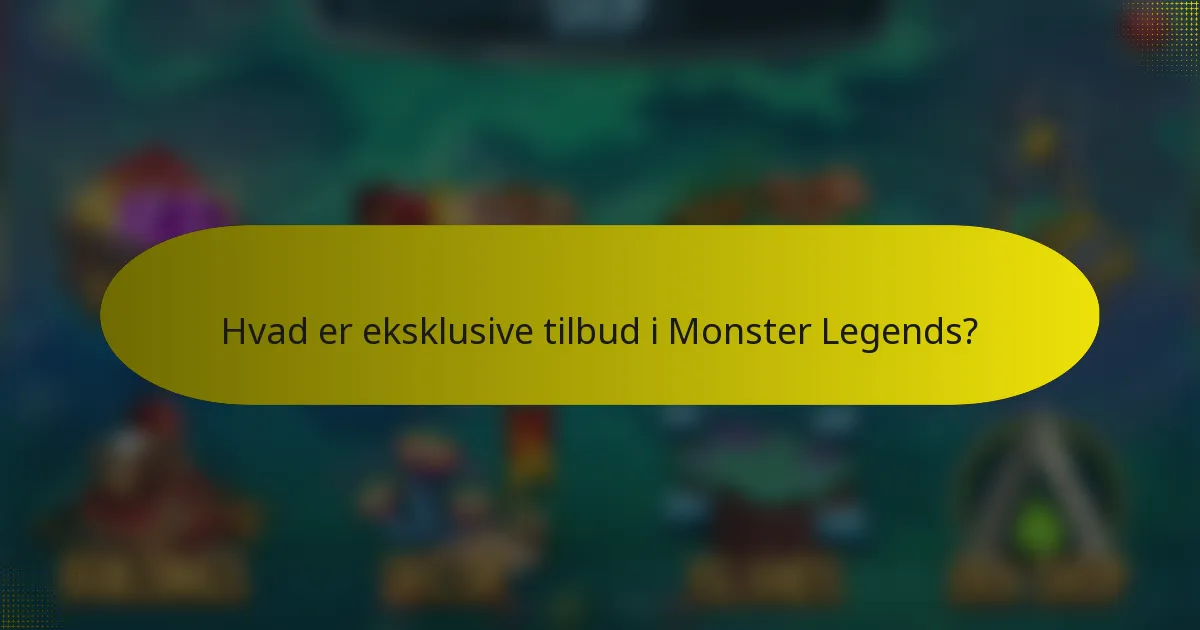 Hvad er eksklusive tilbud i Monster Legends?