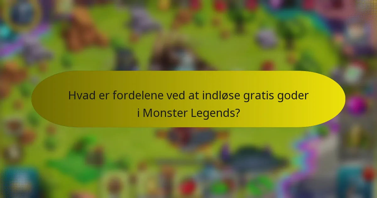 Hvad er fordelene ved at indløse gratis goder i Monster Legends?