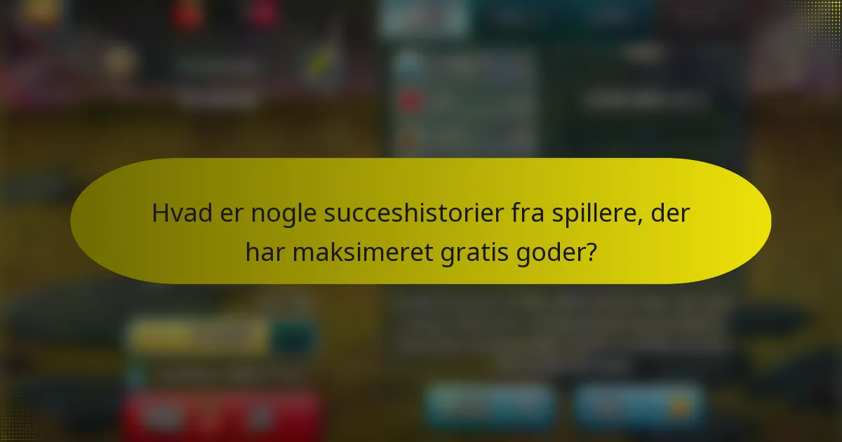 Hvad er nogle succeshistorier fra spillere, der har maksimeret gratis goder?