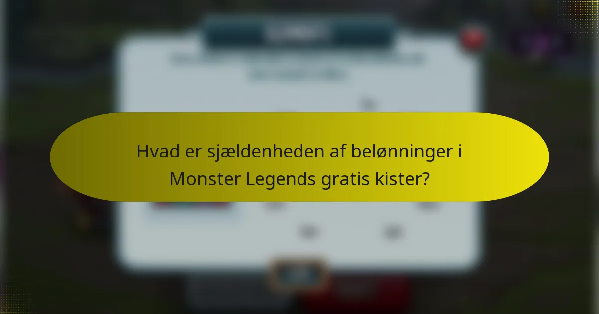 Hvad er sjældenheden af belønninger i Monster Legends gratis kister?