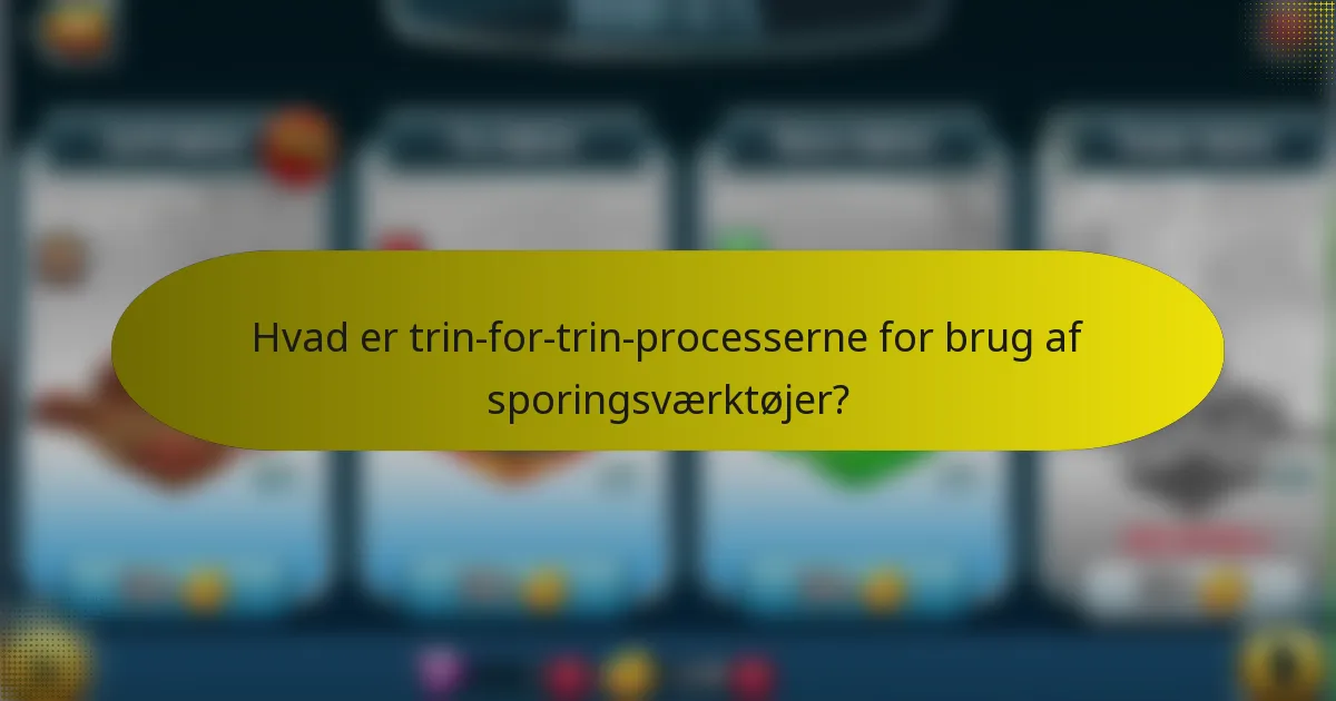 Hvad er trin-for-trin-processerne for brug af sporingsværktøjer?