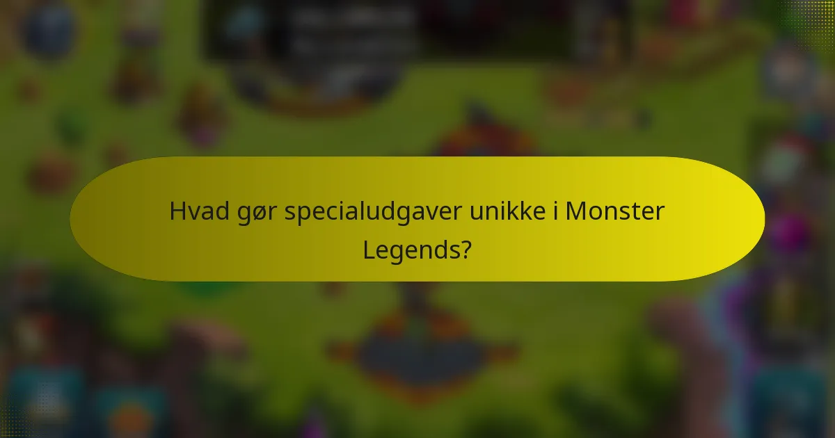 Hvad gør specialudgaver unikke i Monster Legends?