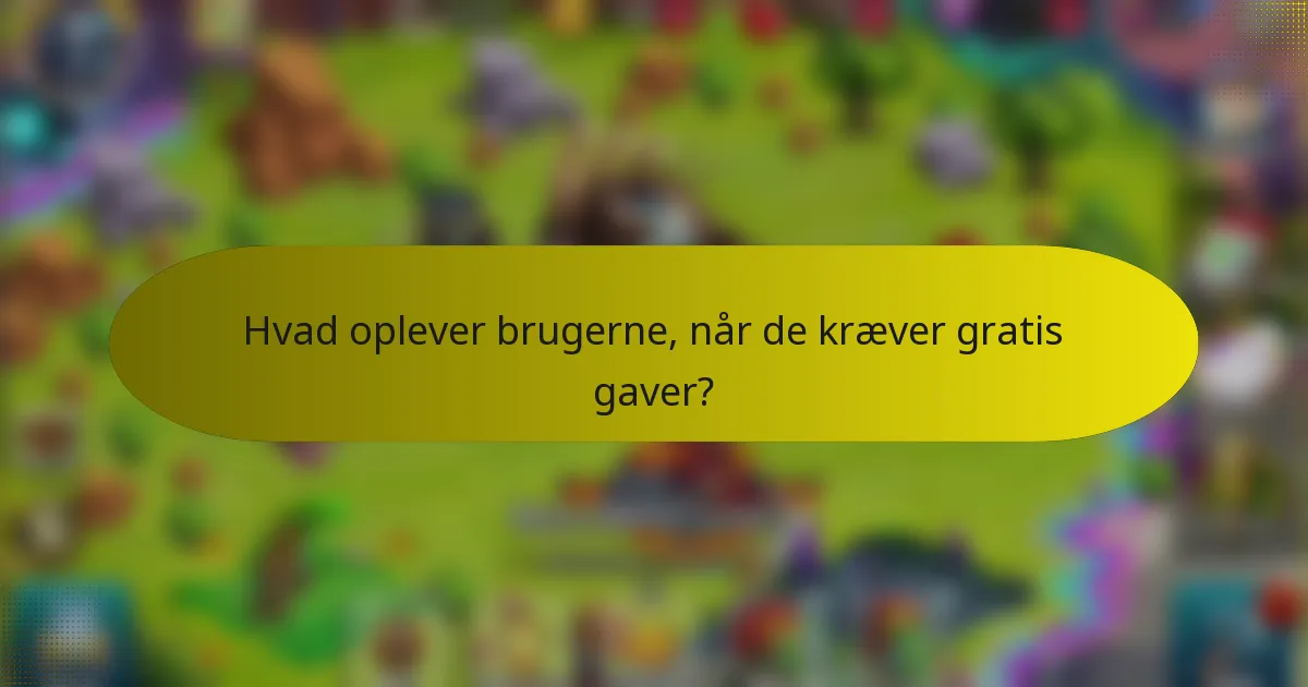 Hvad oplever brugerne, når de kræver gratis gaver?