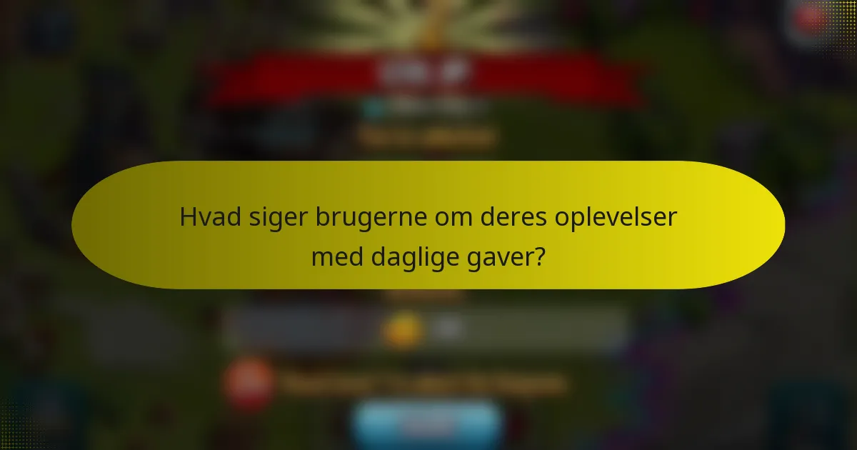 Hvad siger brugerne om deres oplevelser med daglige gaver?