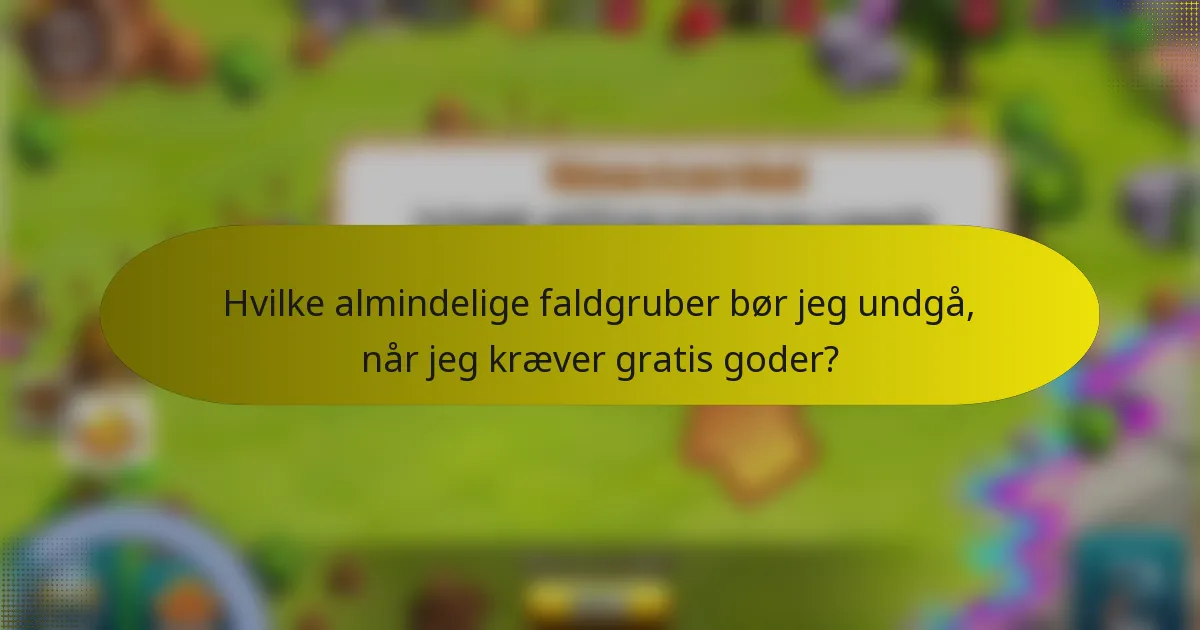 Hvilke almindelige faldgruber bør jeg undgå, når jeg kræver gratis goder?