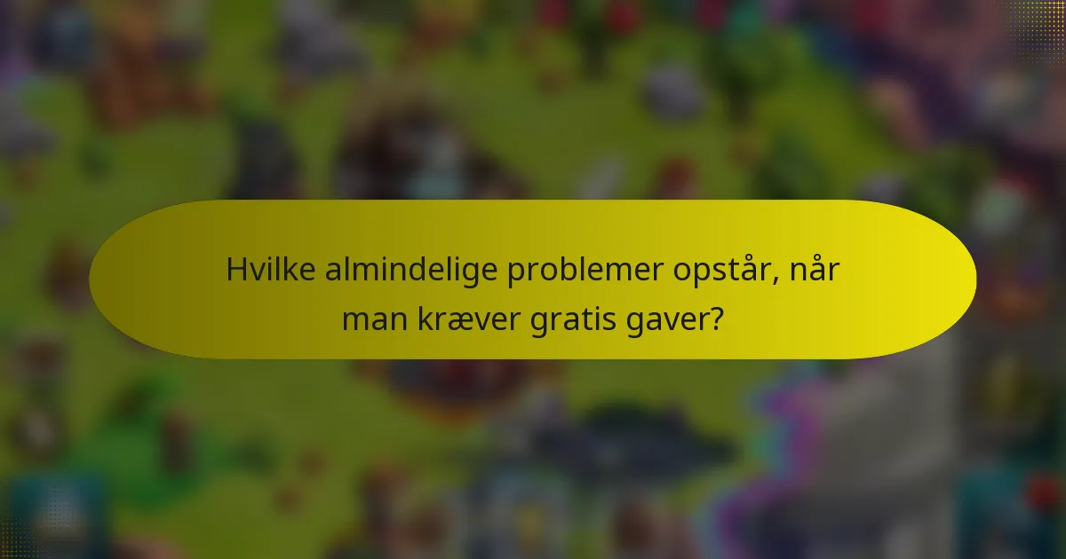 Hvilke almindelige problemer opstår, når man kræver gratis gaver?