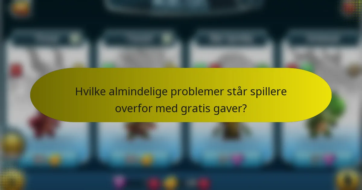 Hvilke almindelige problemer står spillere overfor med gratis gaver?