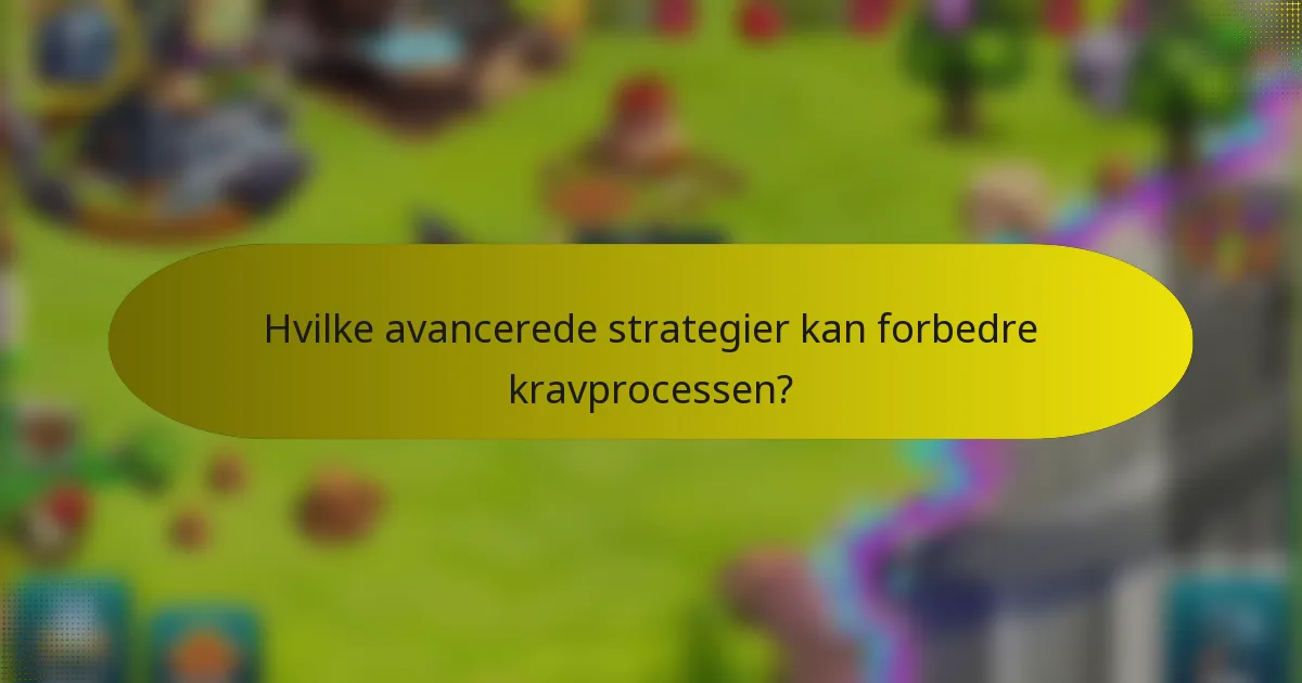 Hvilke avancerede strategier kan forbedre kravprocessen?