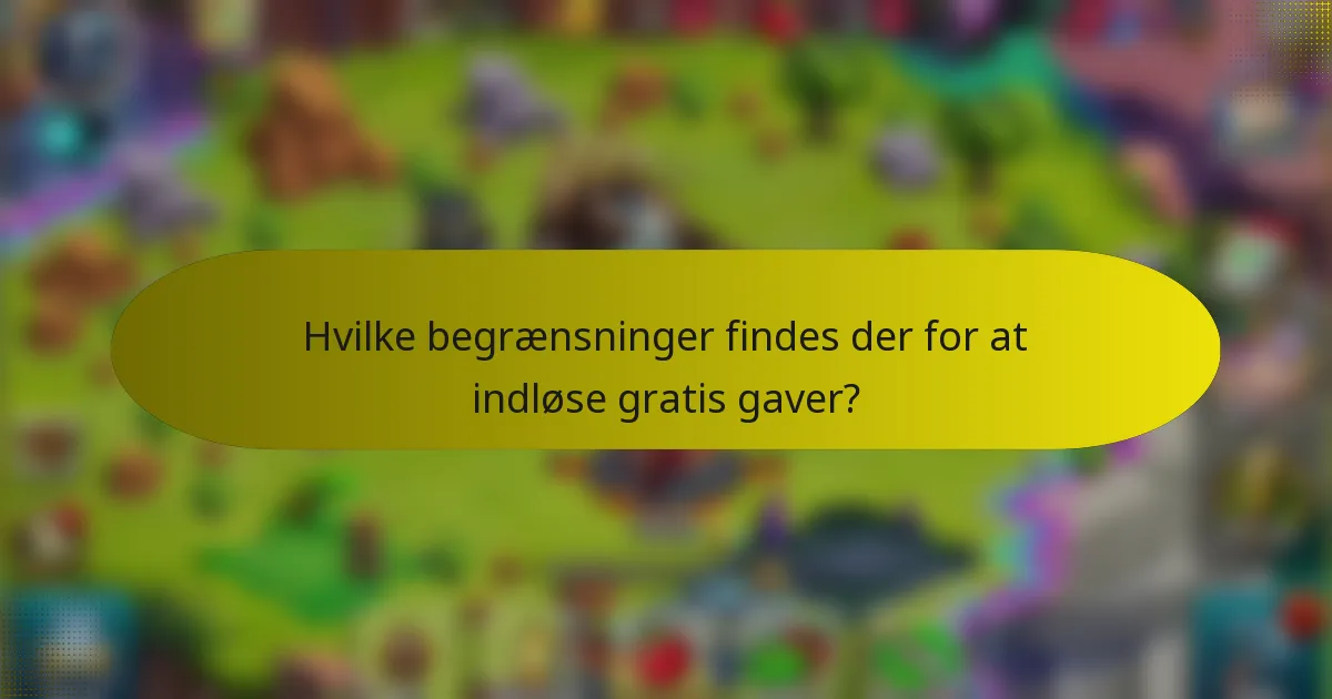 Hvilke begrænsninger findes der for at indløse gratis gaver?