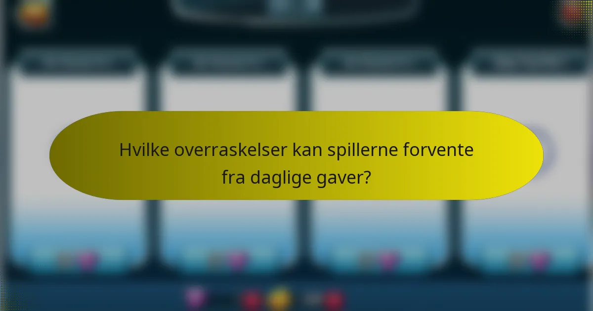 Hvilke overraskelser kan spillerne forvente fra daglige gaver?