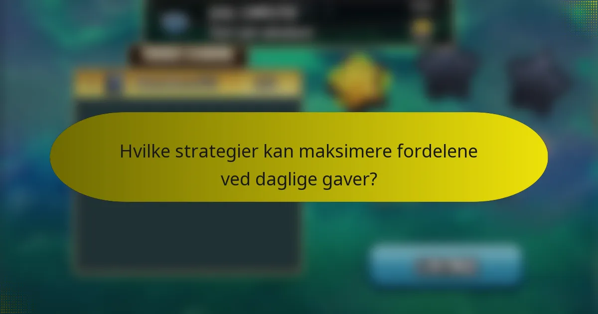Hvilke strategier kan maksimere fordelene ved daglige gaver?