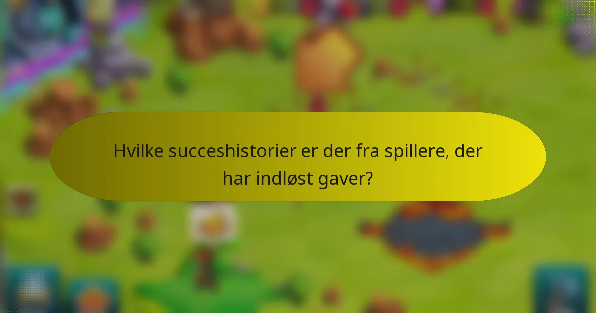 Hvilke succeshistorier er der fra spillere, der har indløst gaver?