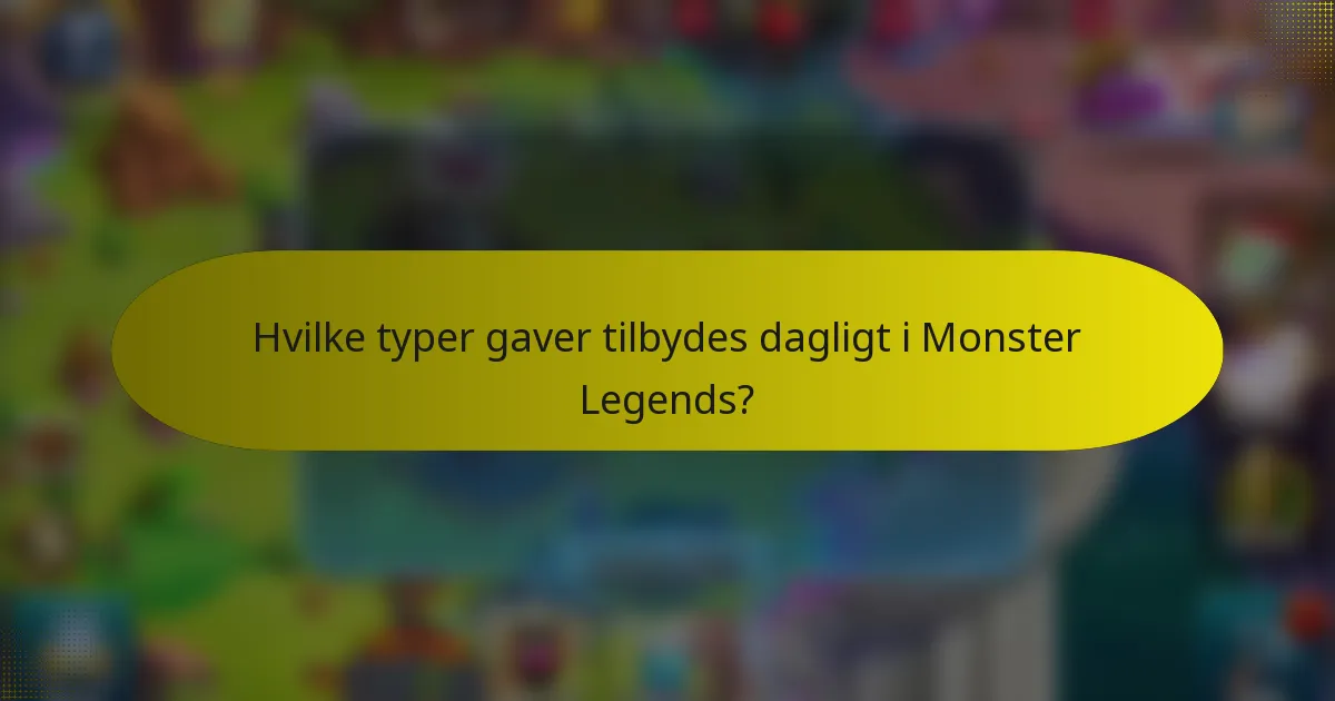 Hvilke typer gaver tilbydes dagligt i Monster Legends?