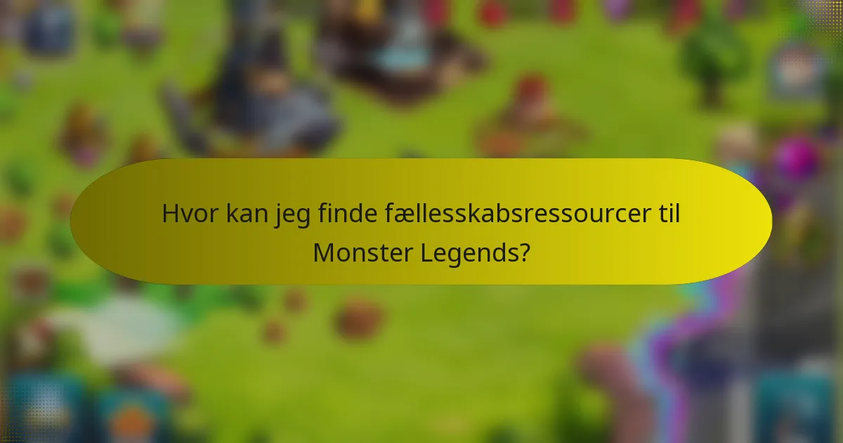 Hvor kan jeg finde fællesskabsressourcer til Monster Legends?