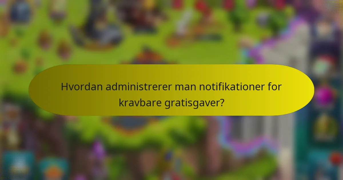 Hvordan administrerer man notifikationer for kravbare gratisgaver?