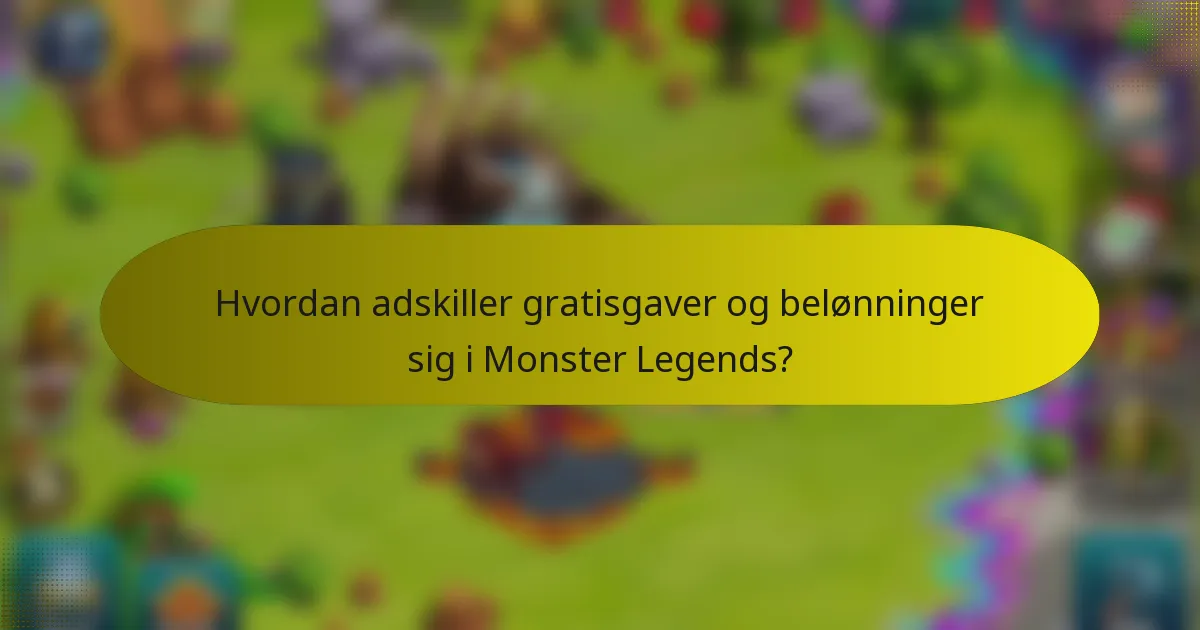 Hvordan adskiller gratisgaver og belønninger sig i Monster Legends?