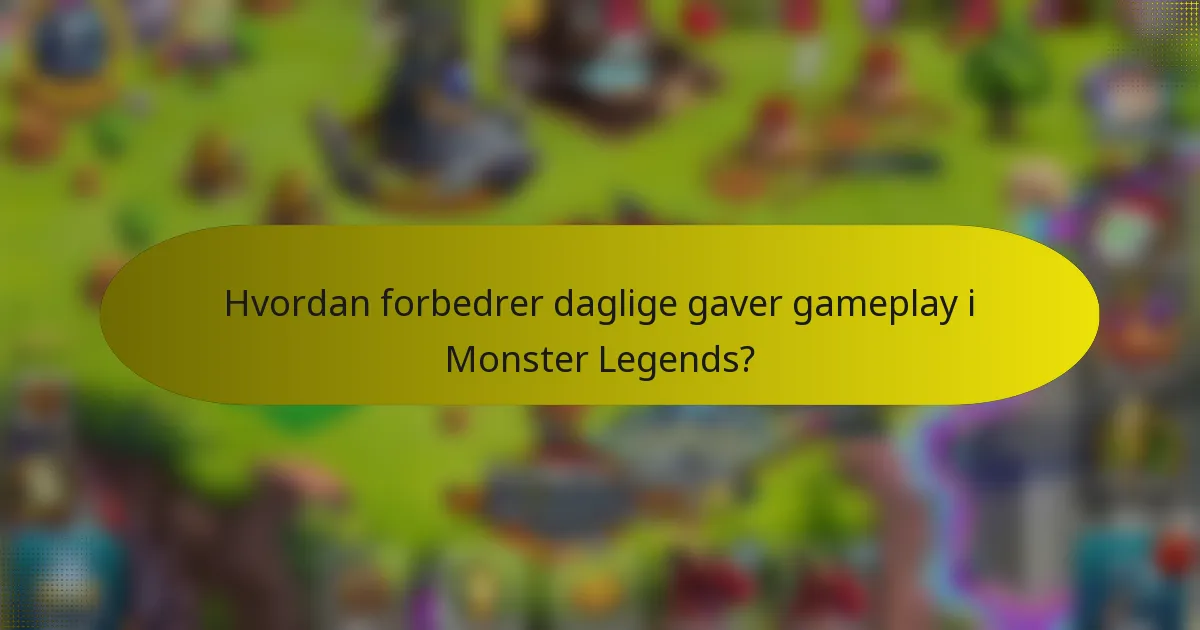 Hvordan forbedrer daglige gaver gameplay i Monster Legends?