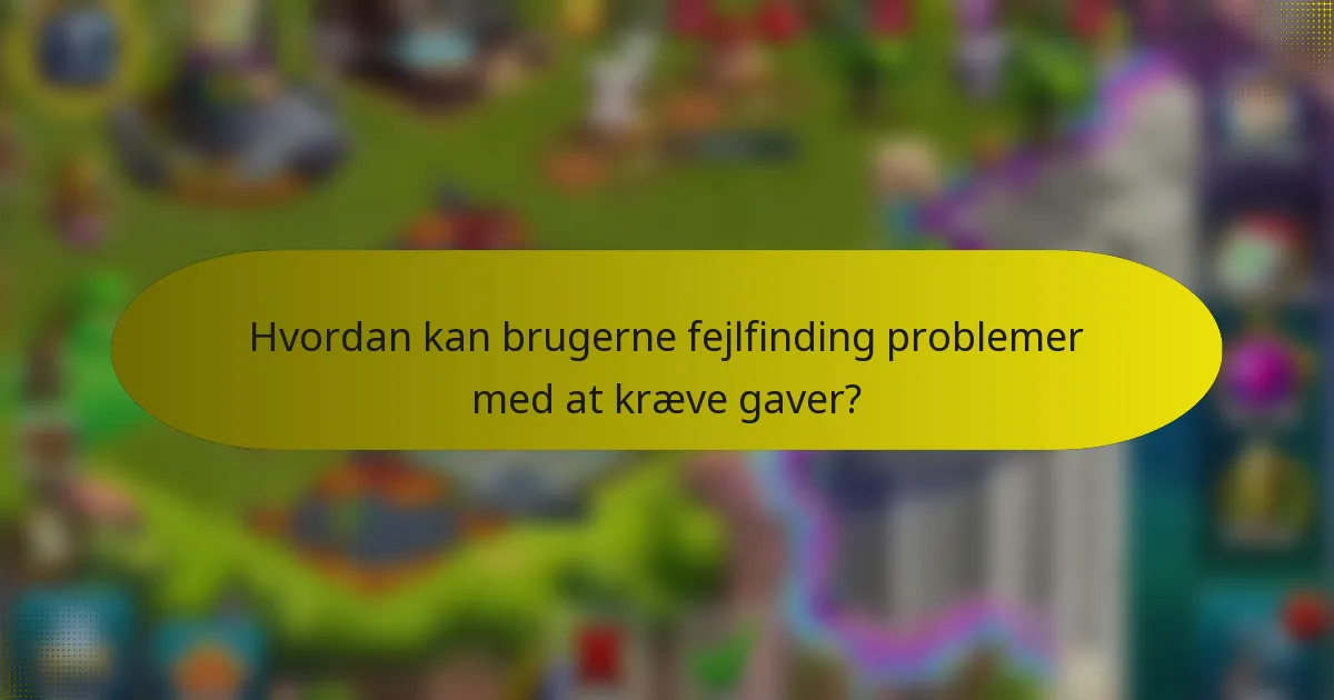 Hvordan kan brugerne fejlfinding problemer med at kræve gaver?