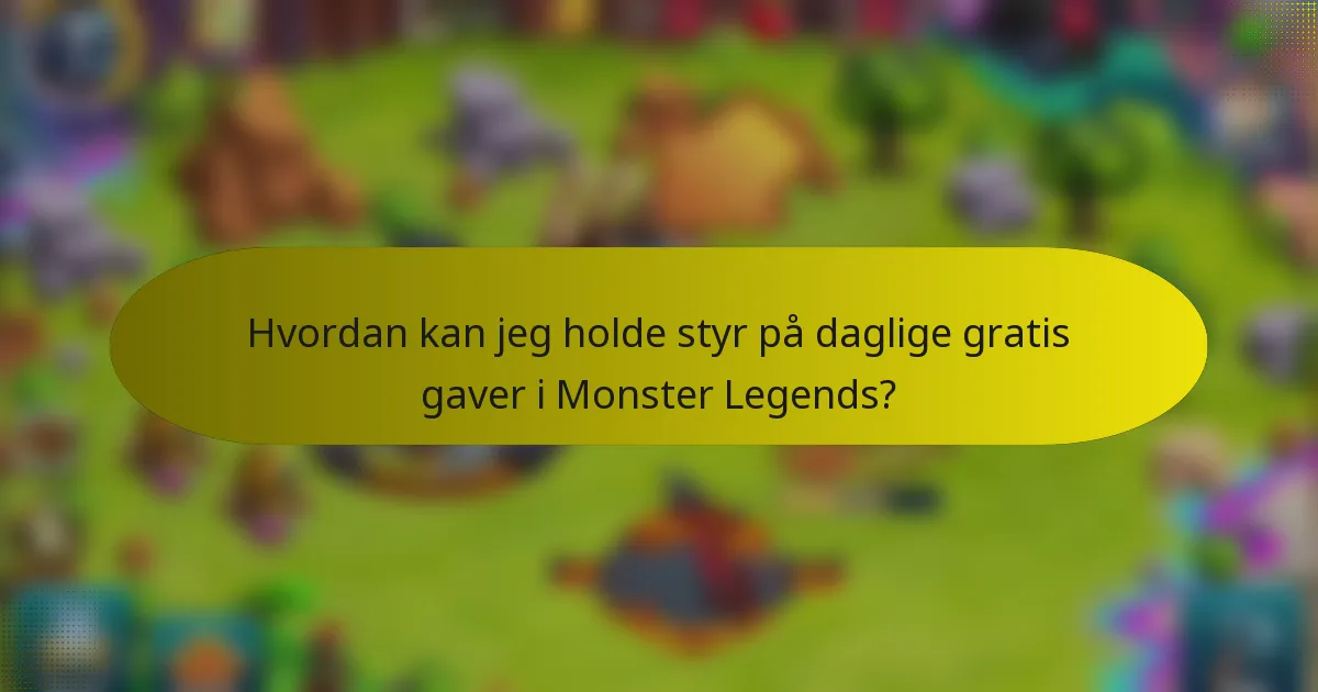 Hvordan kan jeg holde styr på daglige gratis gaver i Monster Legends?