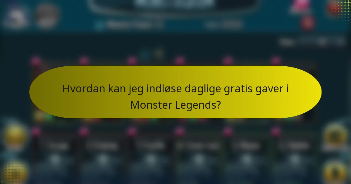 Hvordan kan jeg indløse daglige gratis gaver i Monster Legends?