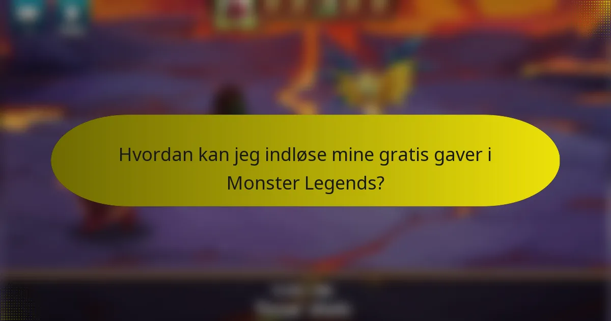 Hvordan kan jeg indløse mine gratis gaver i Monster Legends?