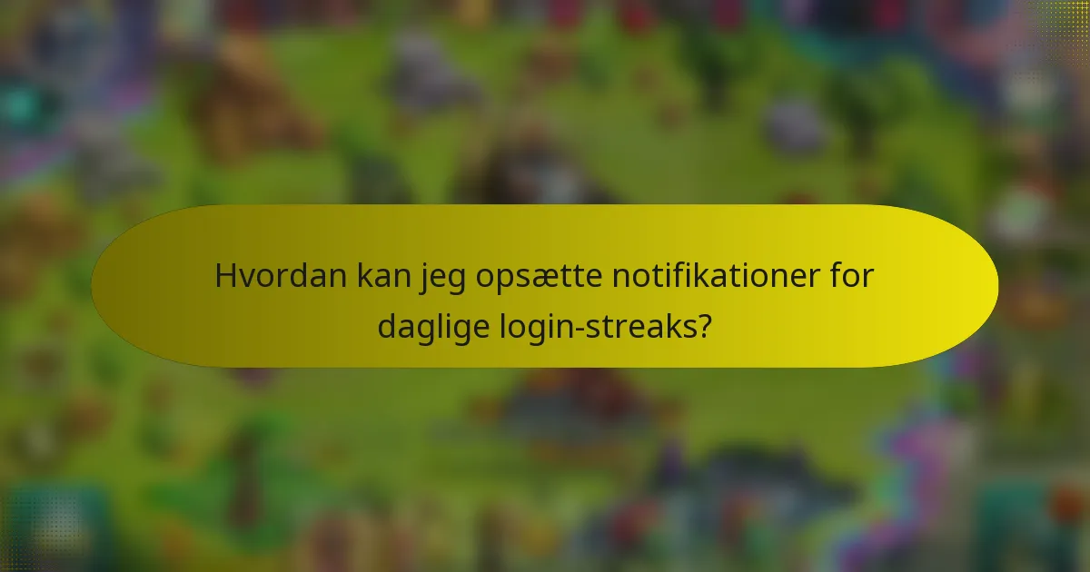 Hvordan kan jeg opsætte notifikationer for daglige login-streaks?