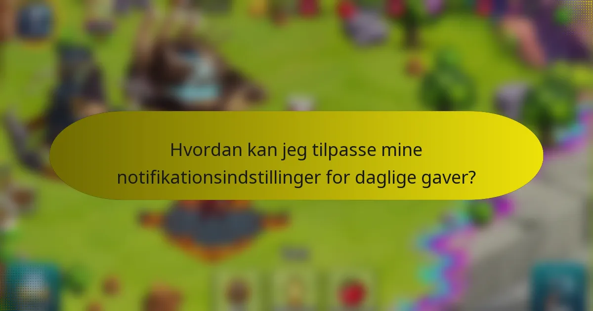 Hvordan kan jeg tilpasse mine notifikationsindstillinger for daglige gaver?