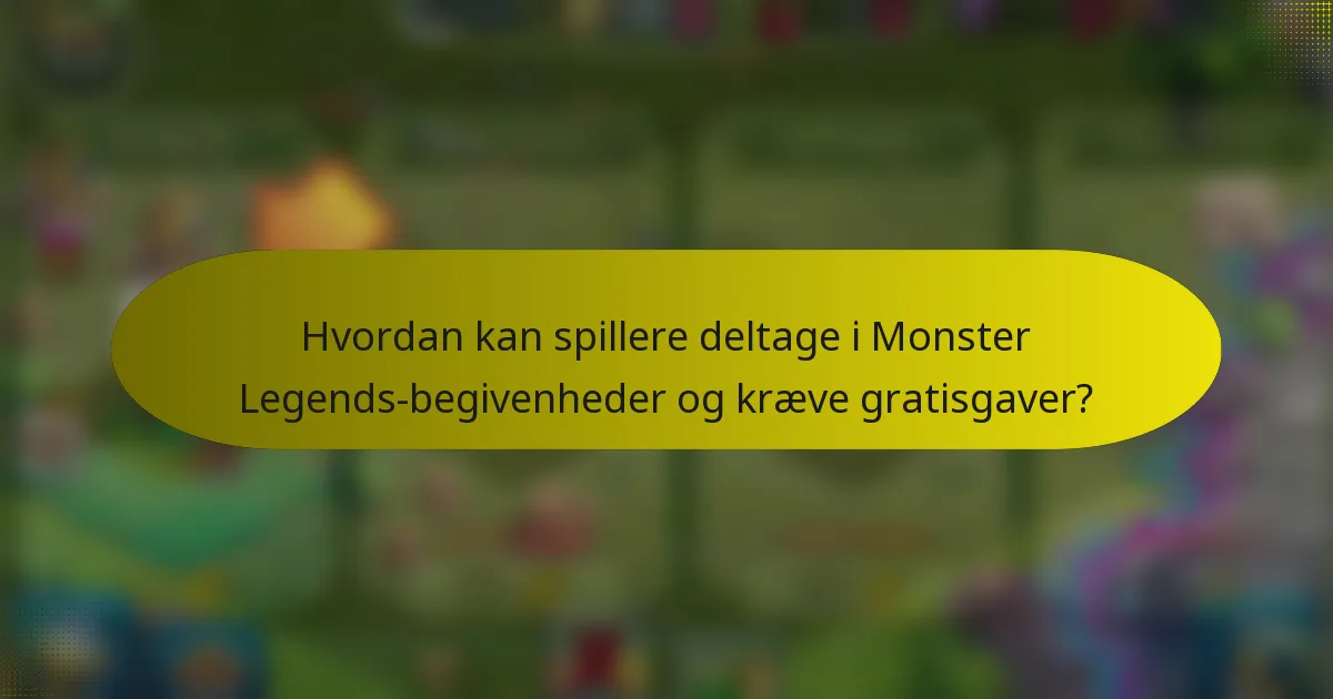 Hvordan kan spillere deltage i Monster Legends-begivenheder og kræve gratisgaver?