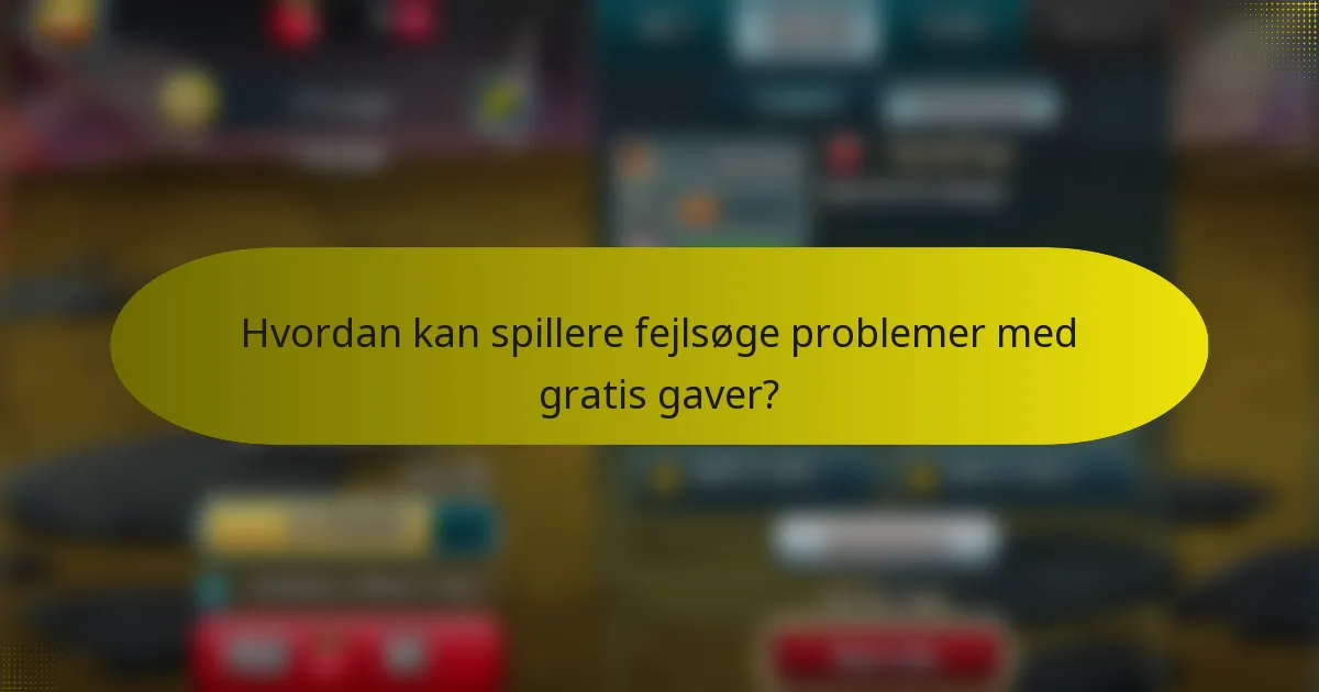 Hvordan kan spillere fejlsøge problemer med gratis gaver?