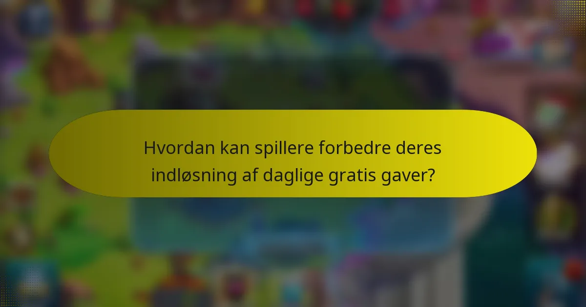 Hvordan kan spillere forbedre deres indløsning af daglige gratis gaver?