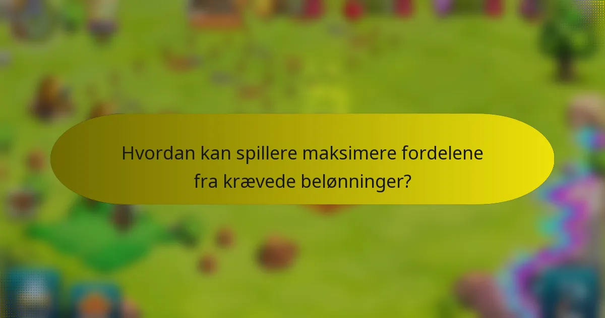 Hvordan kan spillere maksimere fordelene fra krævede belønninger?