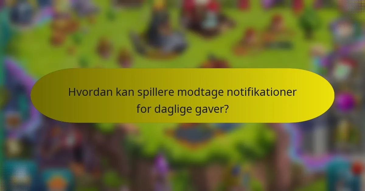 Hvordan kan spillere modtage notifikationer for daglige gaver?