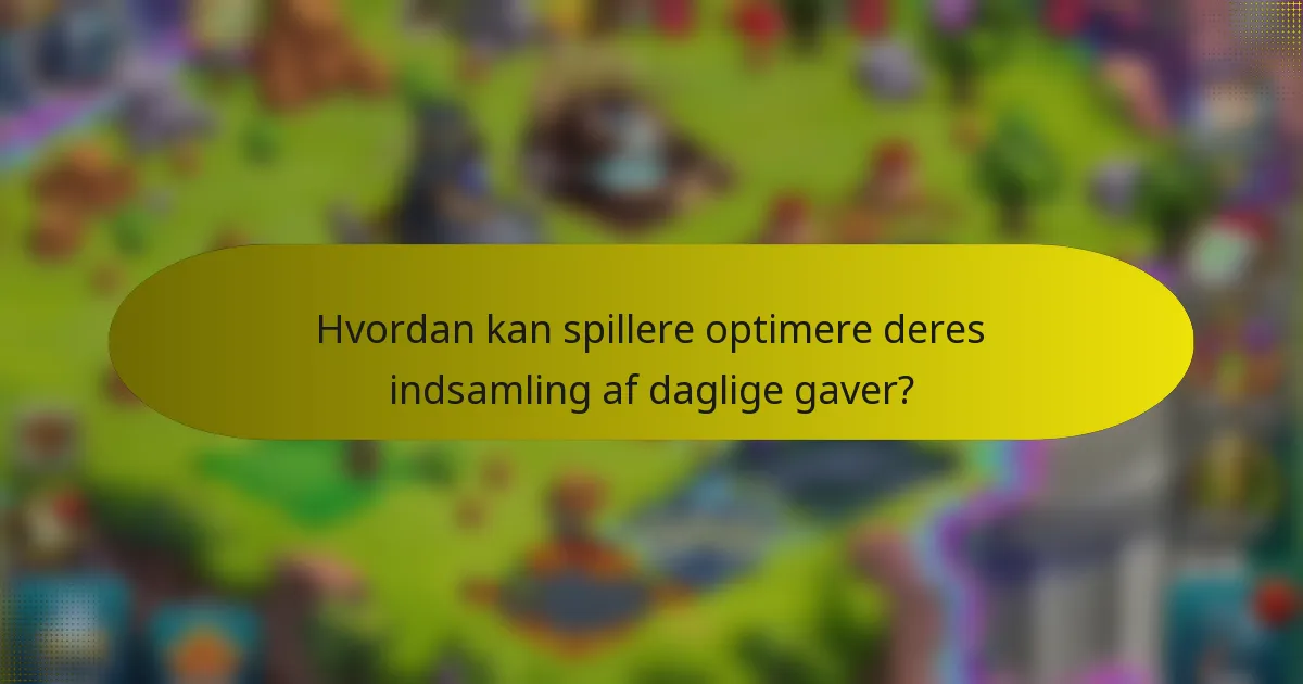 Hvordan kan spillere optimere deres indsamling af daglige gaver?