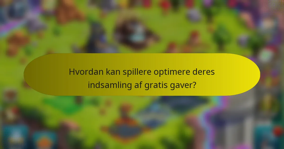 Hvordan kan spillere optimere deres indsamling af gratis gaver?