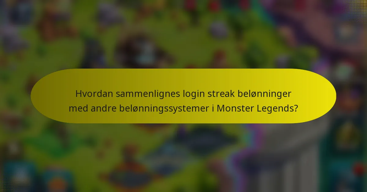 Hvordan sammenlignes login streak belønninger med andre belønningssystemer i Monster Legends?