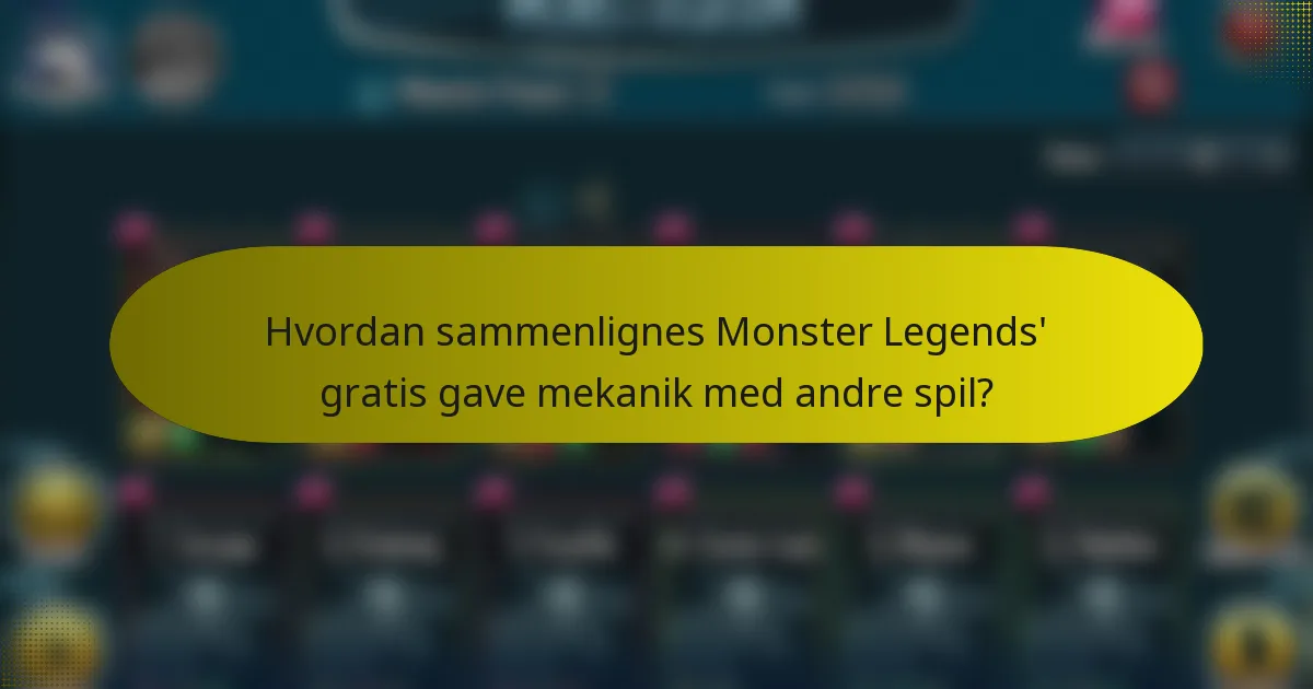 Hvordan sammenlignes Monster Legends' gratis gave mekanik med andre spil?